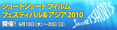 ショートショートフィルムフェスティバル&アジア2010が開催！6/10～6/20