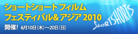 ショートショートフィルムフェスティバル&アジア2010が開催！6/10～6/20