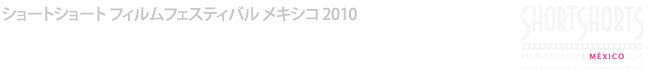 ショートショート フィルムフェスティバル メキシコ 2010