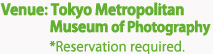 Venue: Tokyo Metropolitan Museum of Photography